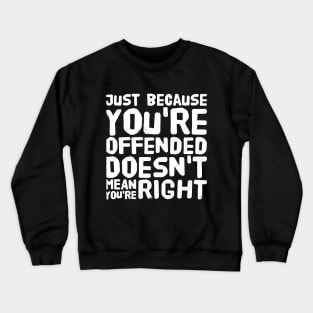 Just because you're offended doesn't mean you're right Crewneck Sweatshirt